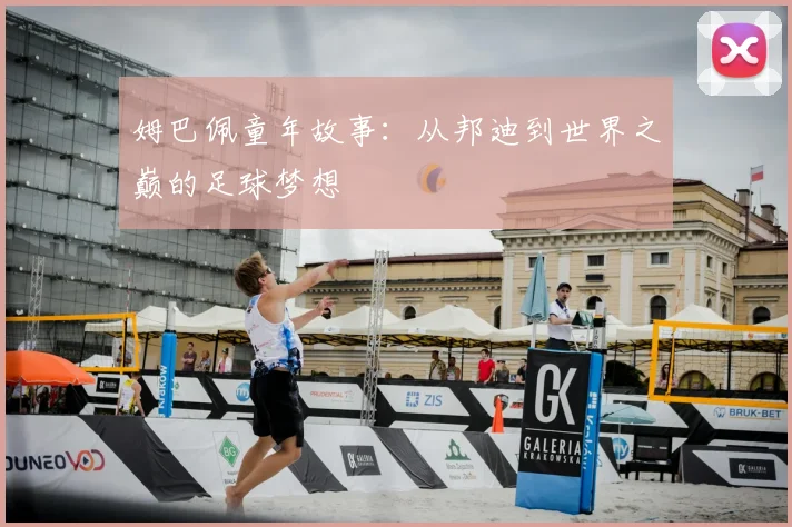 姆巴佩童年故事：从邦迪到世界之巅的足球梦想