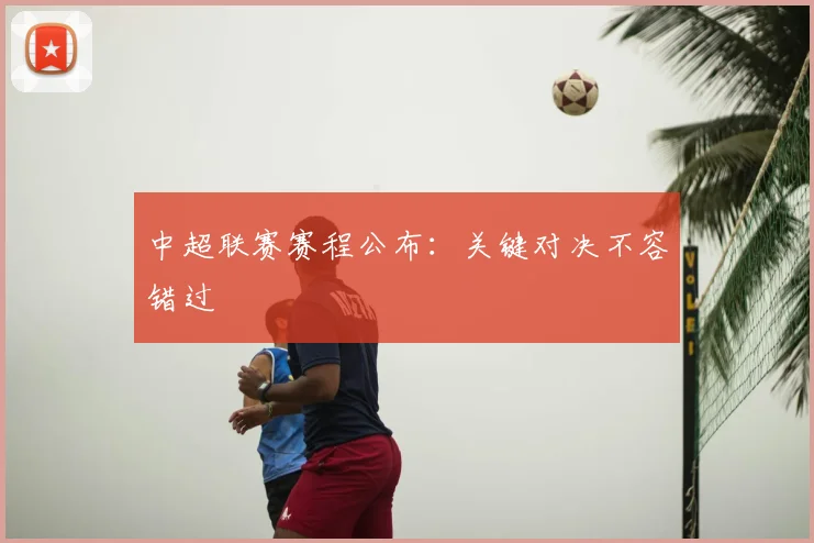 中超联赛赛程公布：关键对决不容错过
